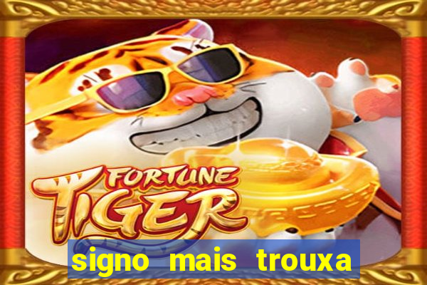 signo mais trouxa no amor