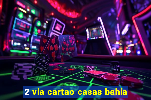 2 via cartao casas bahia