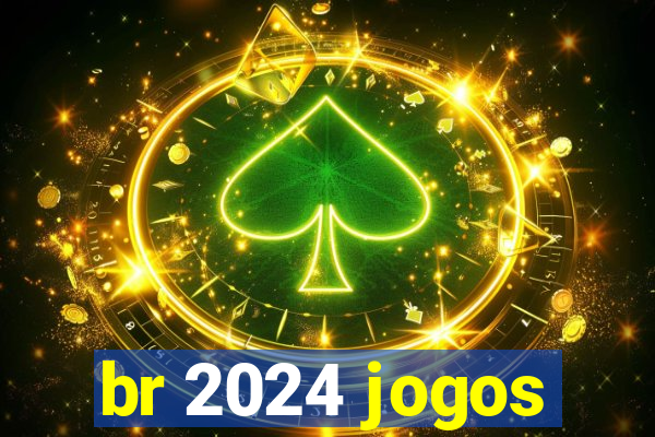 br 2024 jogos