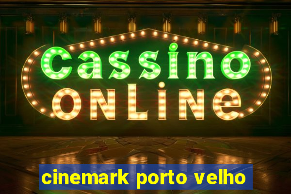 cinemark porto velho