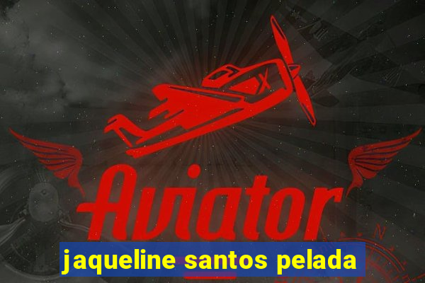 jaqueline santos pelada