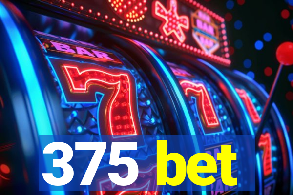 375 bet