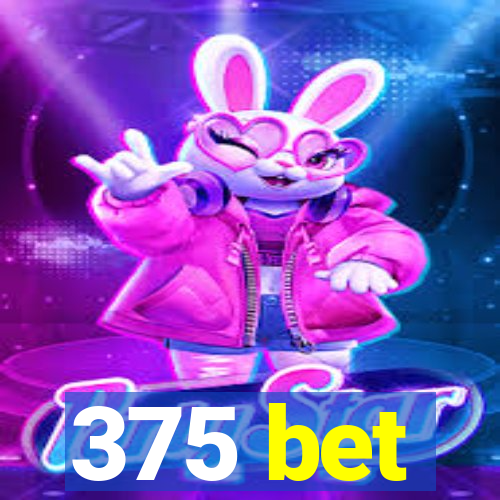 375 bet