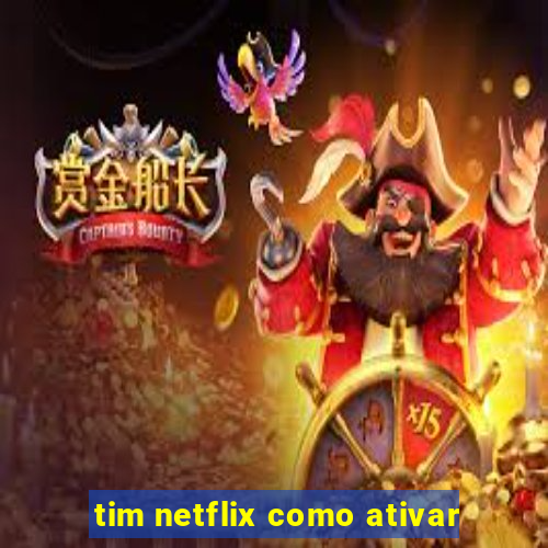 tim netflix como ativar