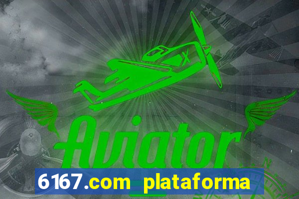 6167.com plataforma de jogos