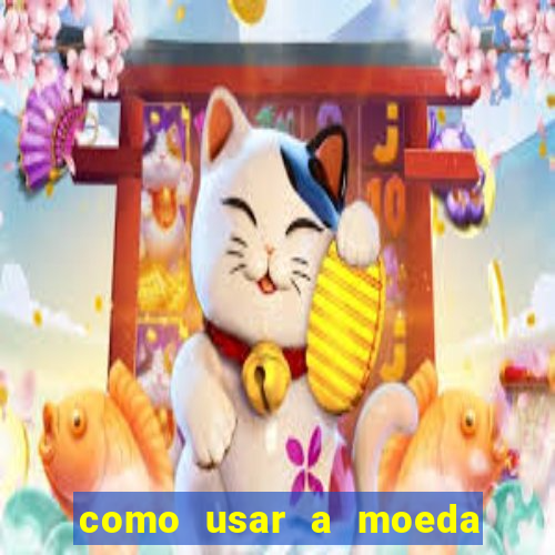 como usar a moeda now no big win