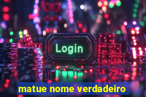 matue nome verdadeiro