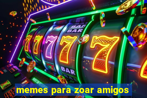 memes para zoar amigos