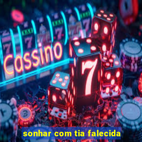 sonhar com tia falecida