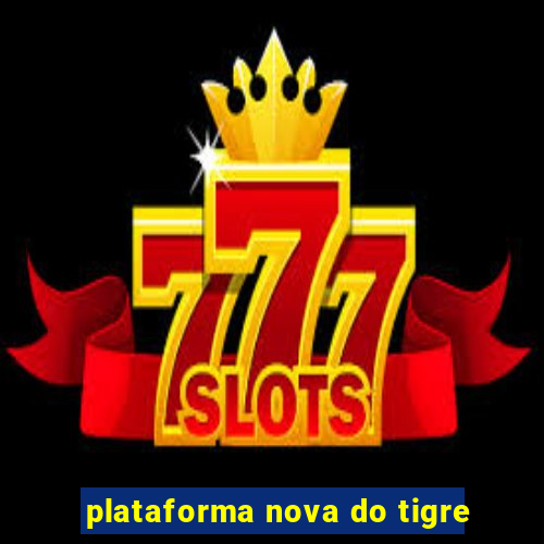 plataforma nova do tigre