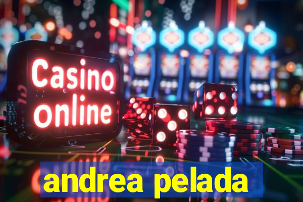 andrea pelada