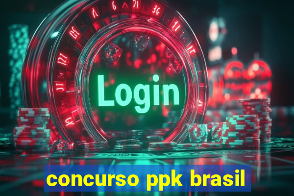 concurso ppk brasil