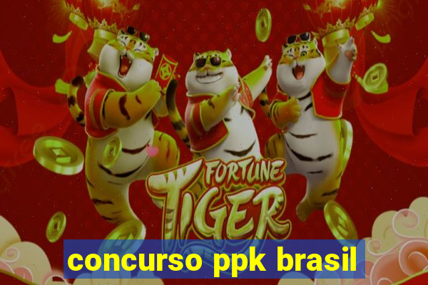 concurso ppk brasil