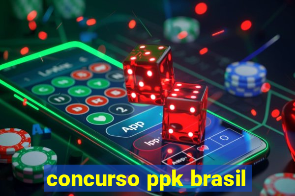concurso ppk brasil