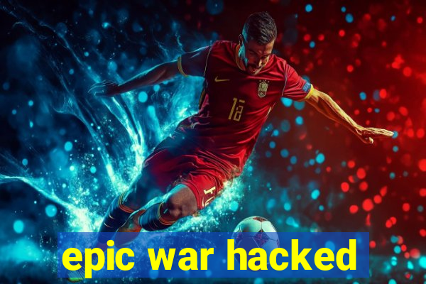 epic war hacked