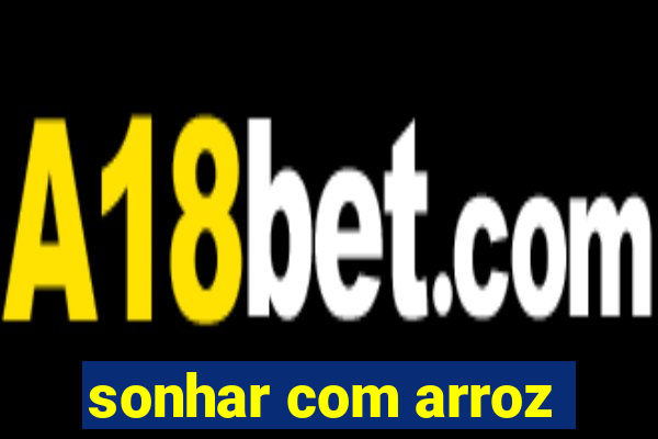 sonhar com arroz