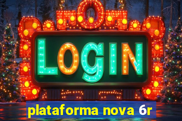 plataforma nova 6r