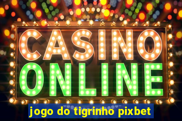 jogo do tigrinho pixbet