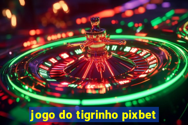 jogo do tigrinho pixbet