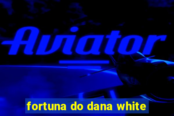 fortuna do dana white