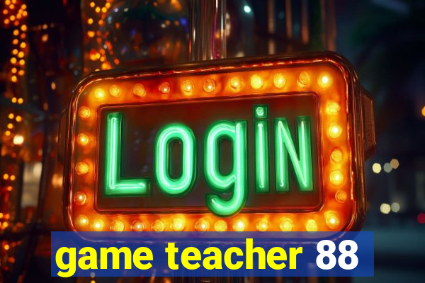game teacher 88