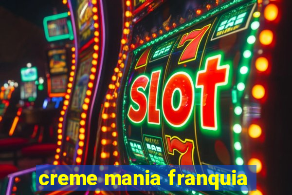 creme mania franquia