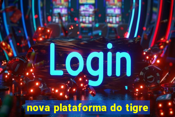 nova plataforma do tigre