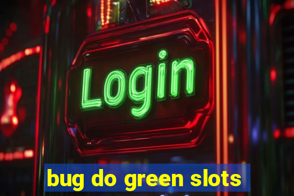 bug do green slots