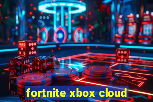 fortnite xbox cloud
