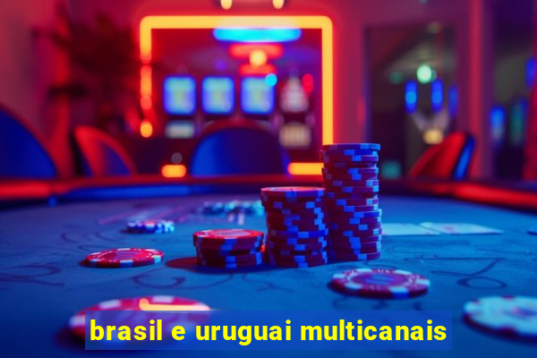 brasil e uruguai multicanais