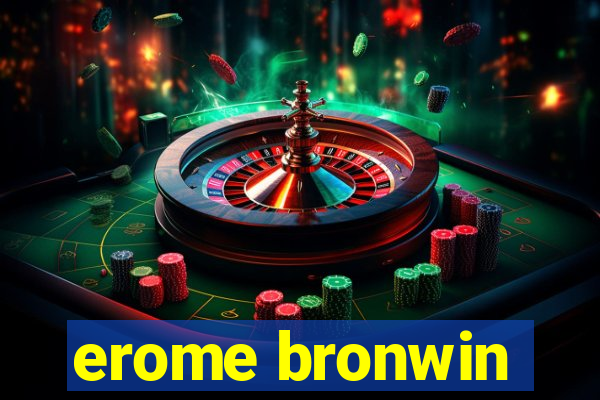 erome bronwin