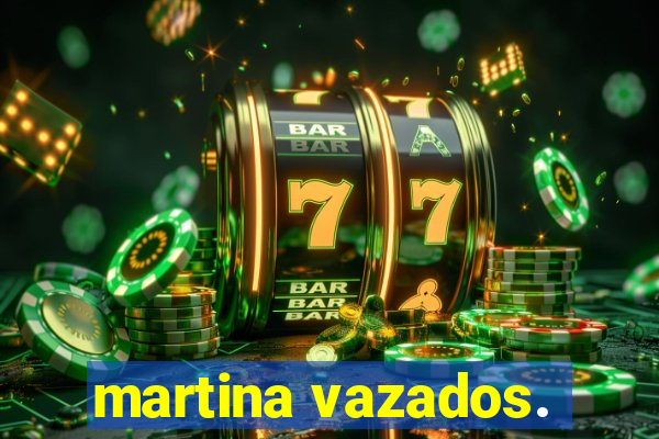 martina vazados.