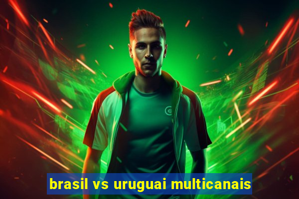 brasil vs uruguai multicanais