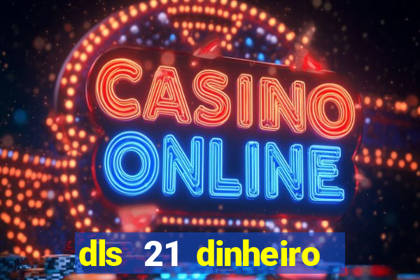 dls 21 dinheiro infinito download