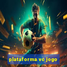 plataforma vc jogo