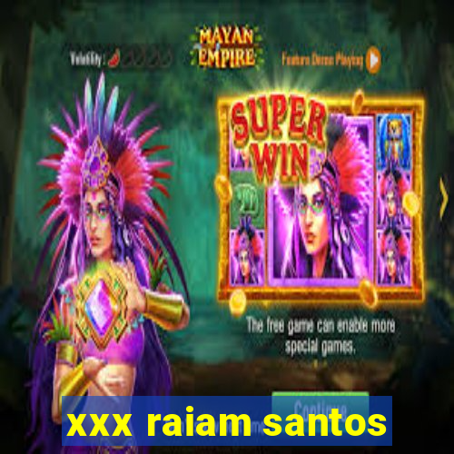 xxx raiam santos