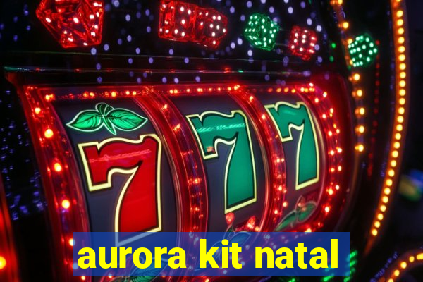 aurora kit natal