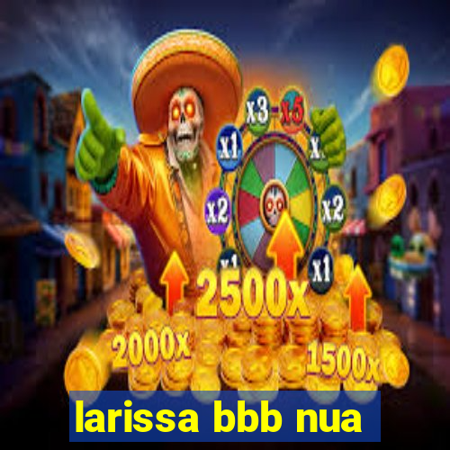 larissa bbb nua