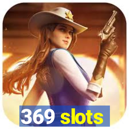 369 slots