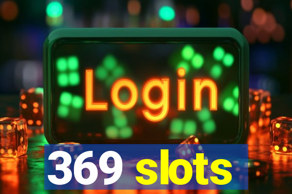 369 slots