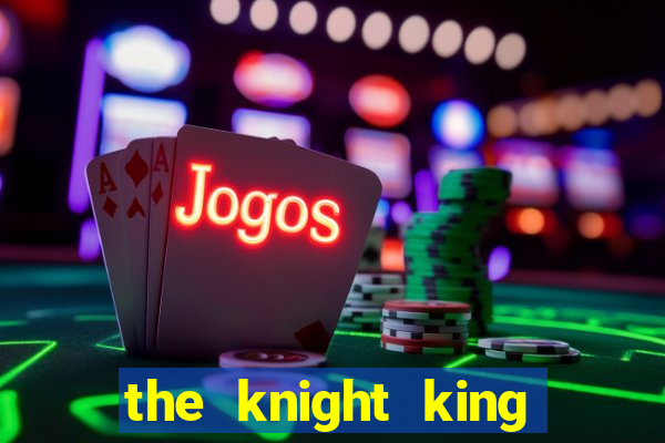 the knight king who returned with a god pt br