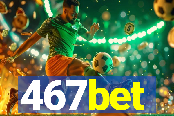 467bet