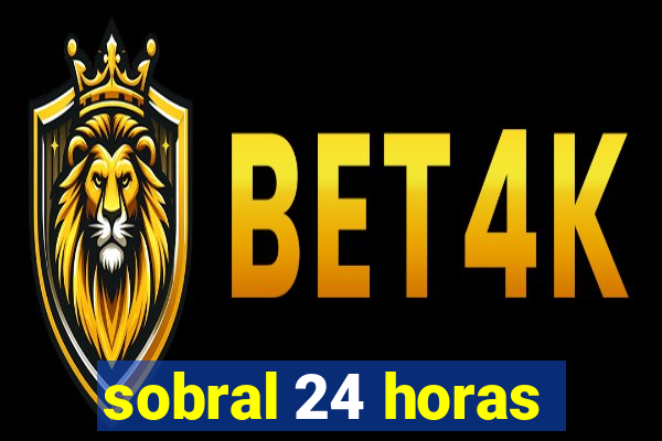 sobral 24 horas