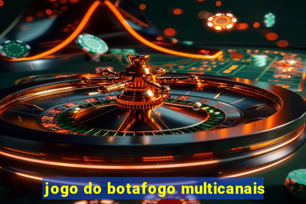 jogo do botafogo multicanais