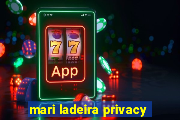 mari ladeira privacy