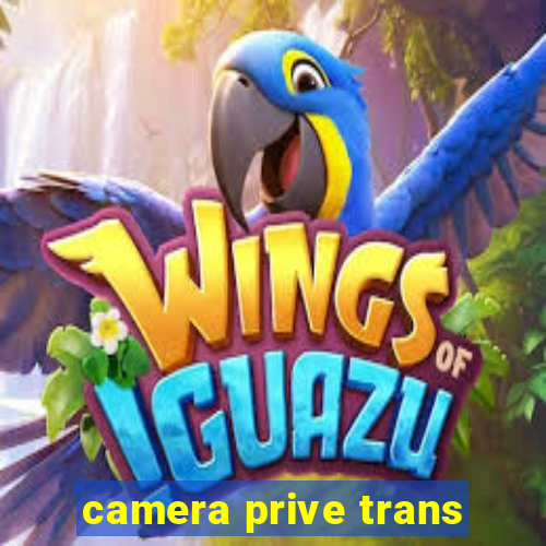 camera prive trans
