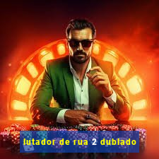 lutador de rua 2 dublado