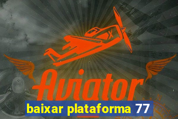 baixar plataforma 77