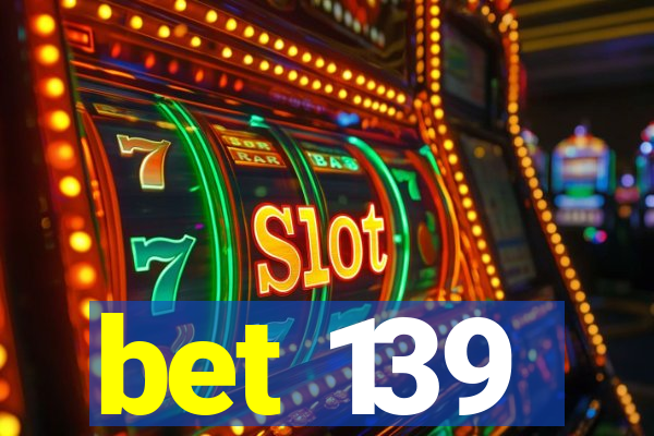 bet 139