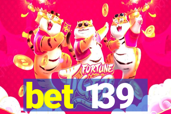 bet 139